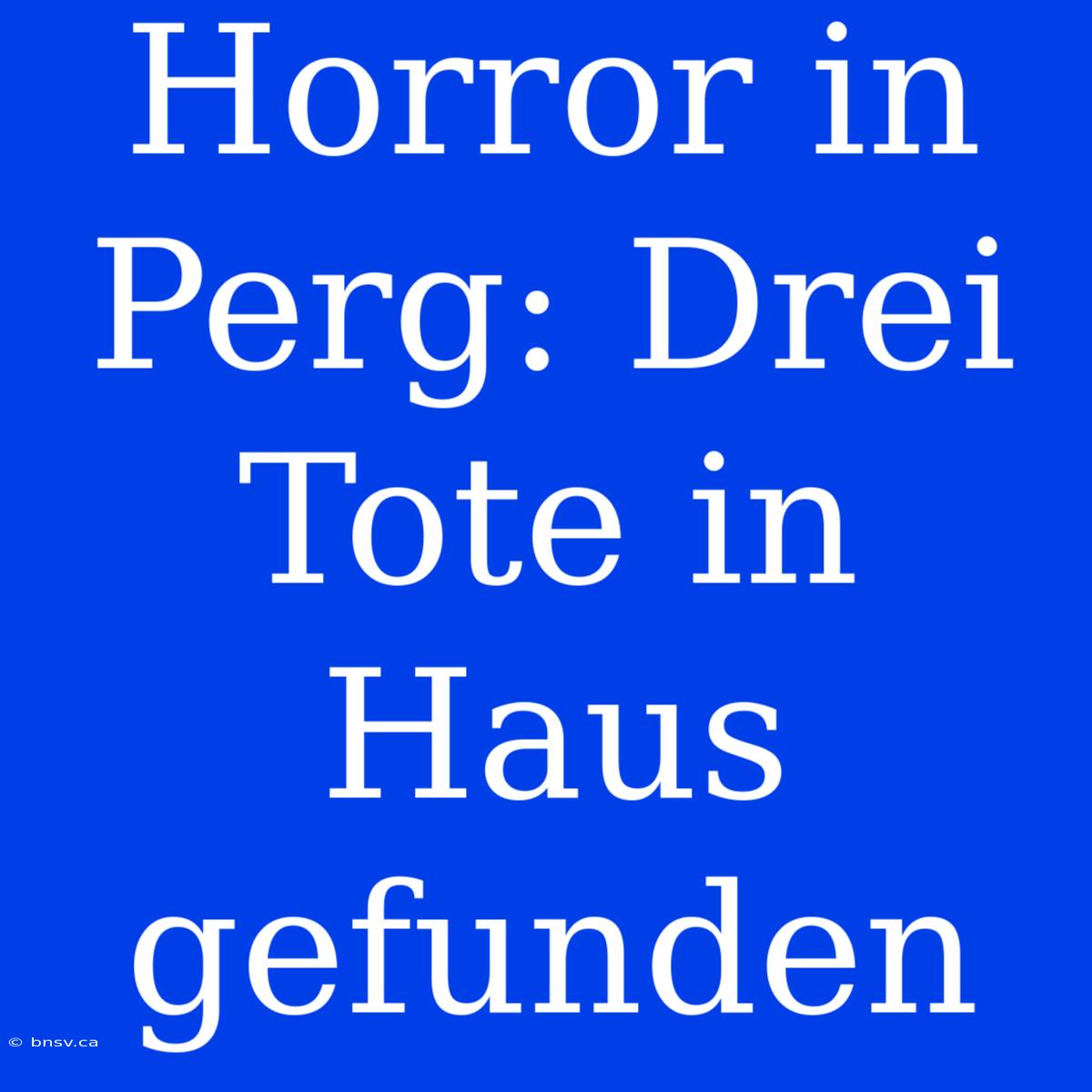 Horror In Perg: Drei Tote In Haus Gefunden