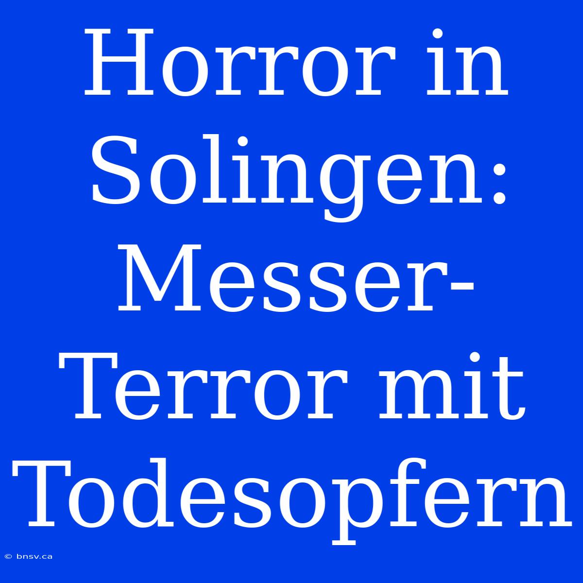 Horror In Solingen: Messer-Terror Mit Todesopfern