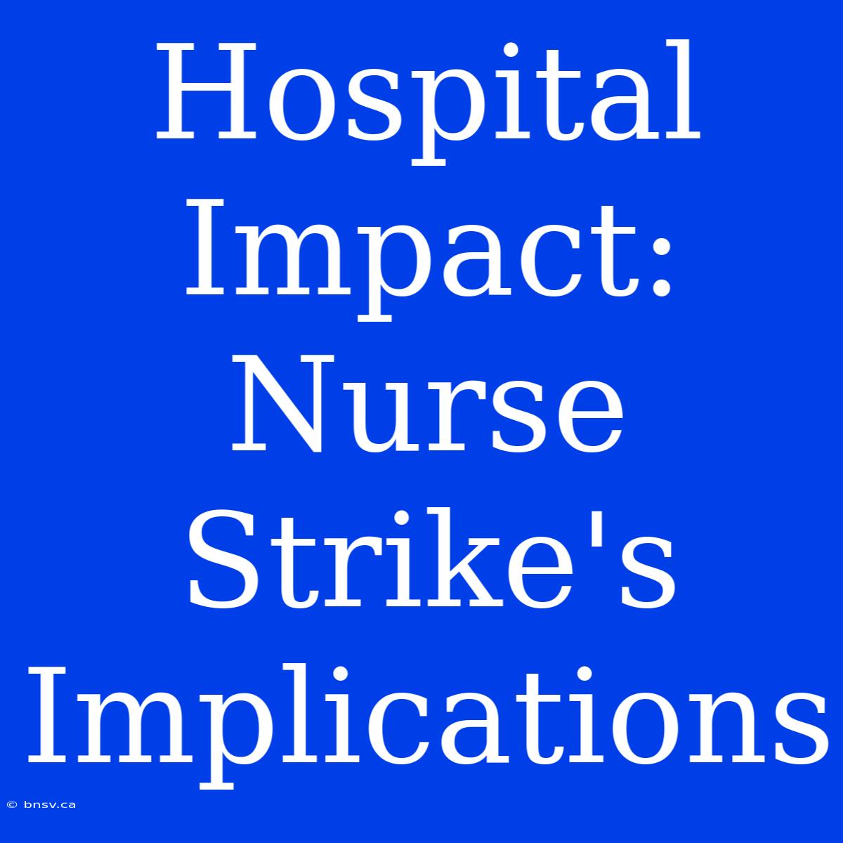 Hospital Impact: Nurse Strike's Implications