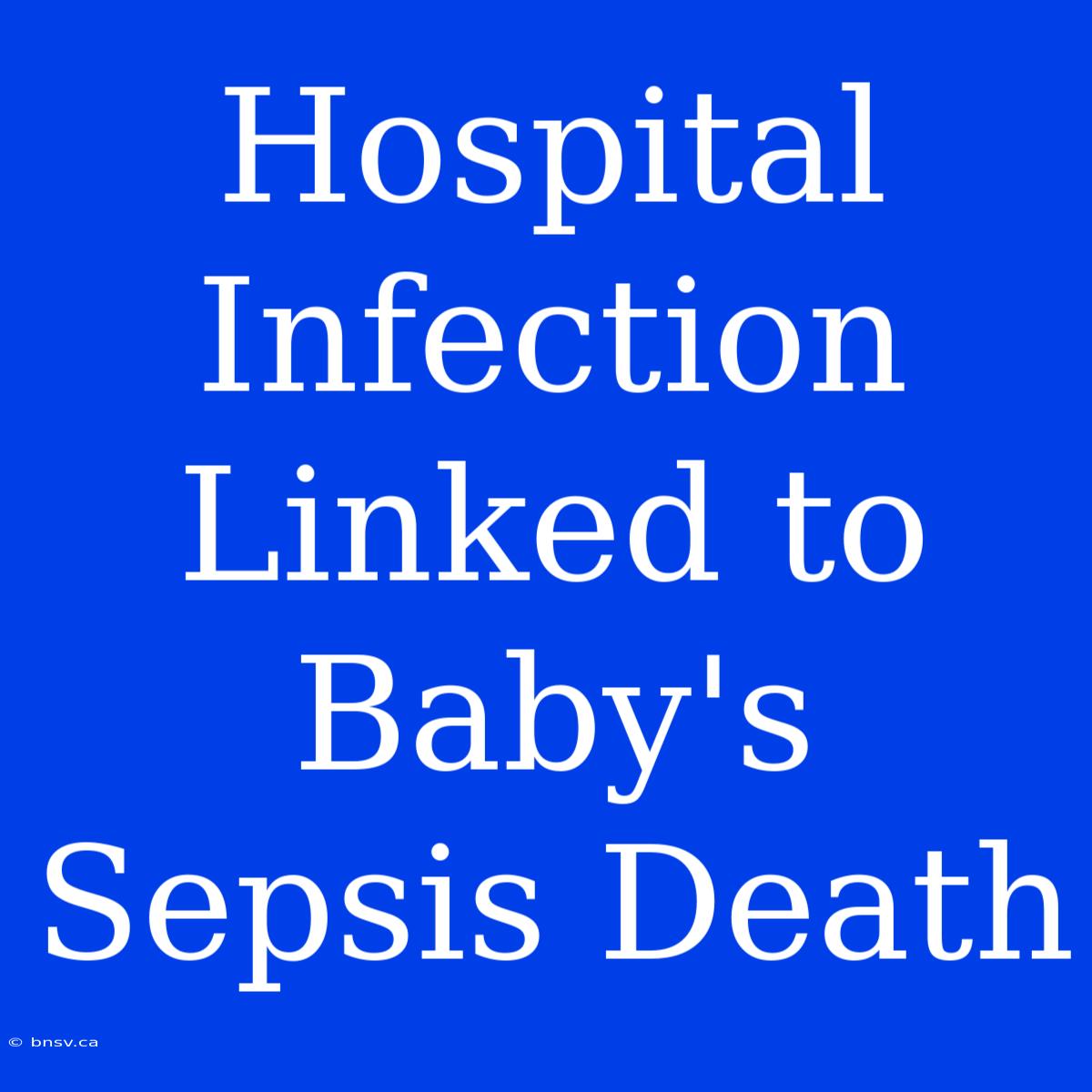 Hospital Infection Linked To Baby's Sepsis Death