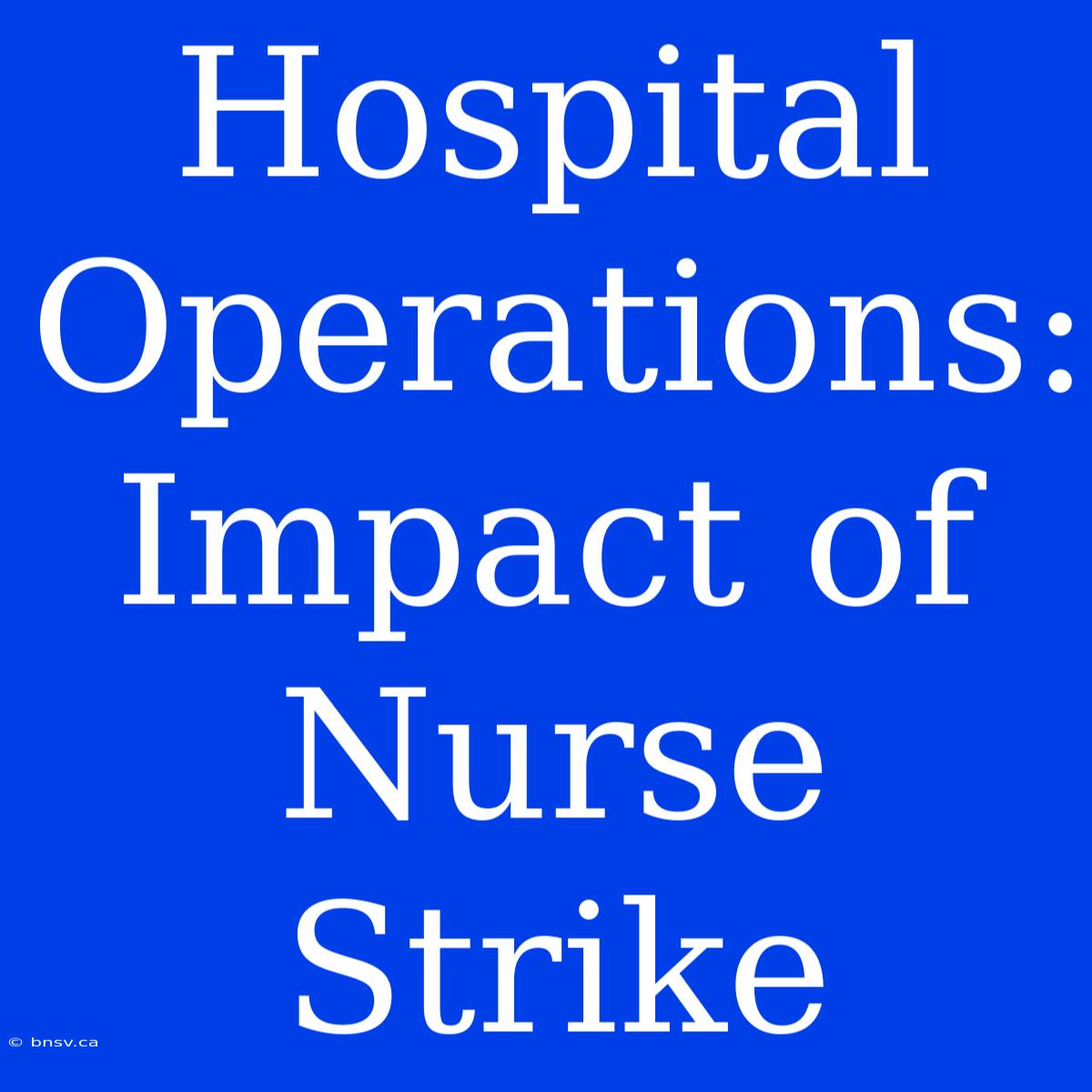 Hospital Operations: Impact Of Nurse Strike