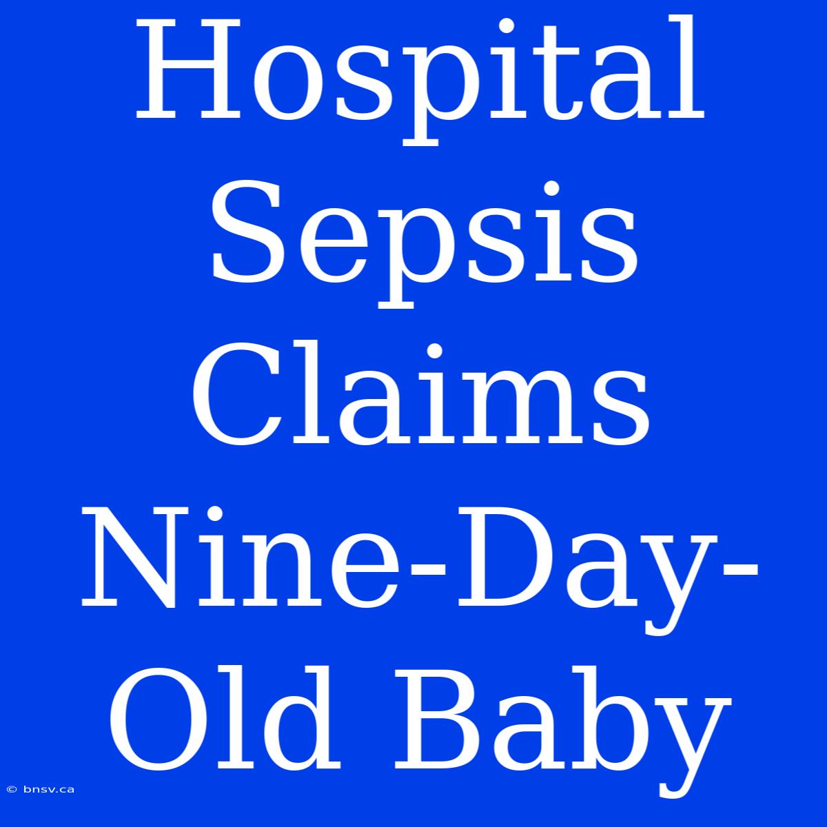 Hospital Sepsis Claims Nine-Day-Old Baby