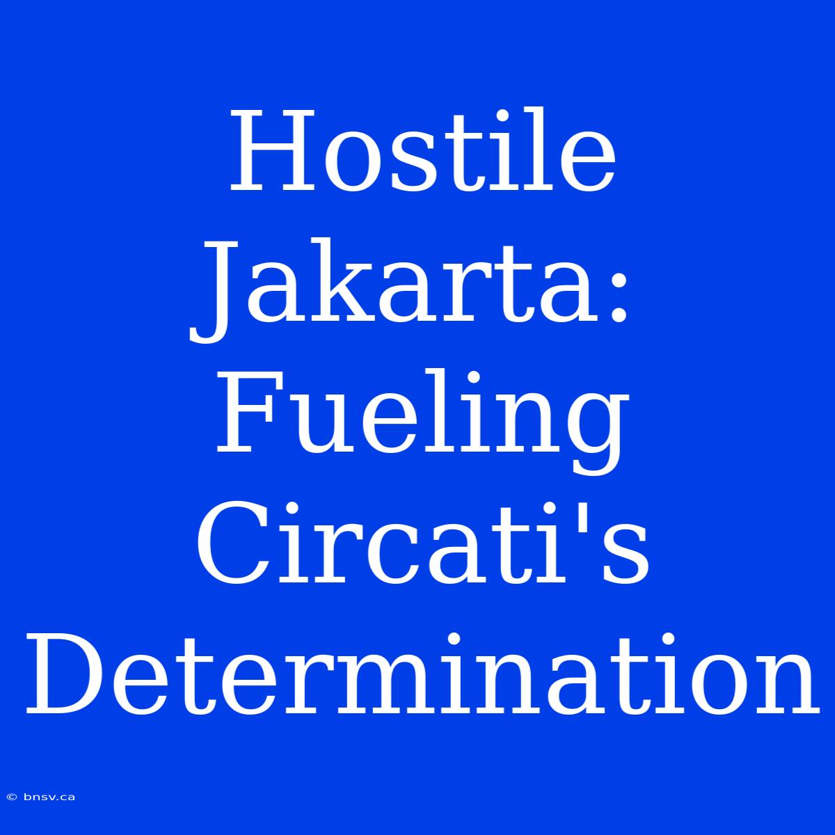 Hostile Jakarta: Fueling Circati's Determination