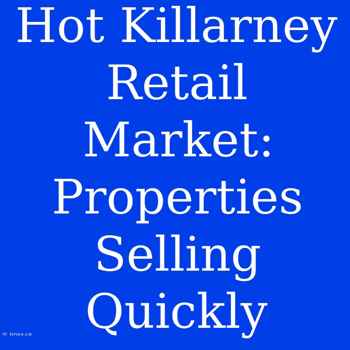 Hot Killarney Retail Market: Properties Selling Quickly