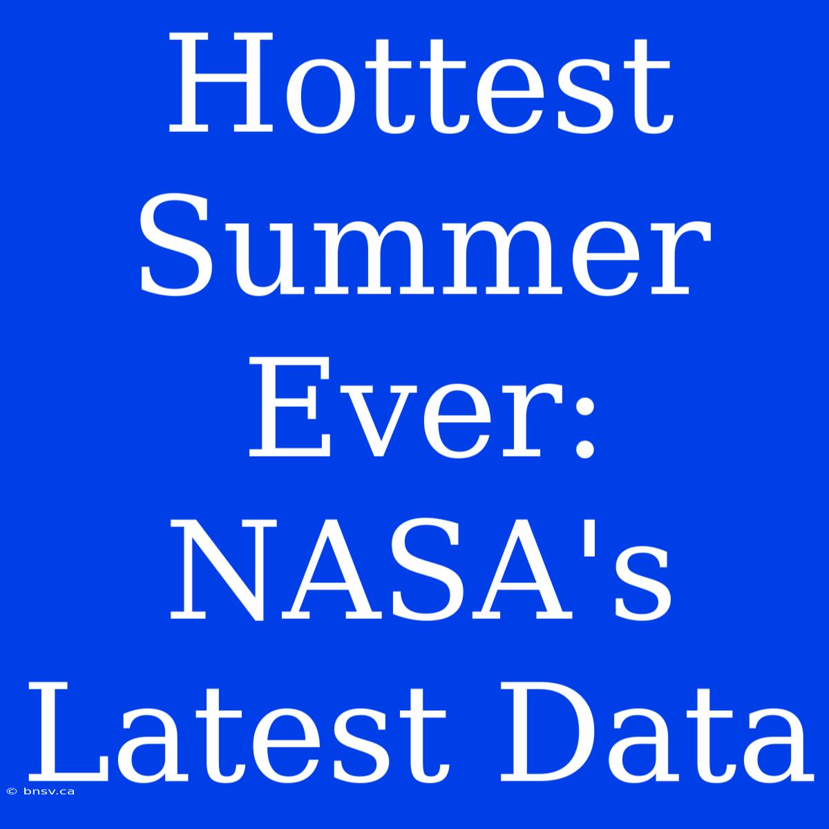 Hottest Summer Ever: NASA's Latest Data