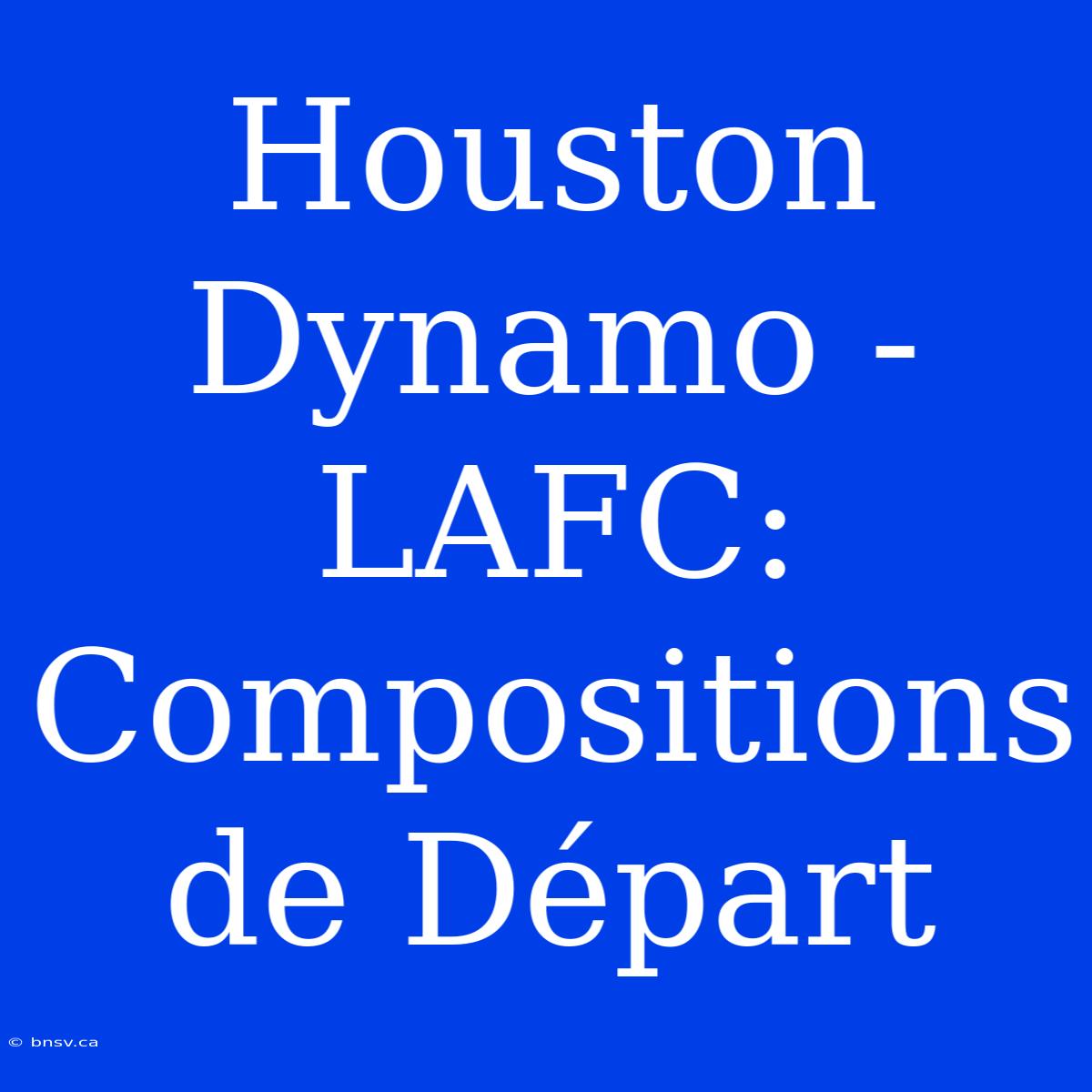 Houston Dynamo - LAFC: Compositions De Départ