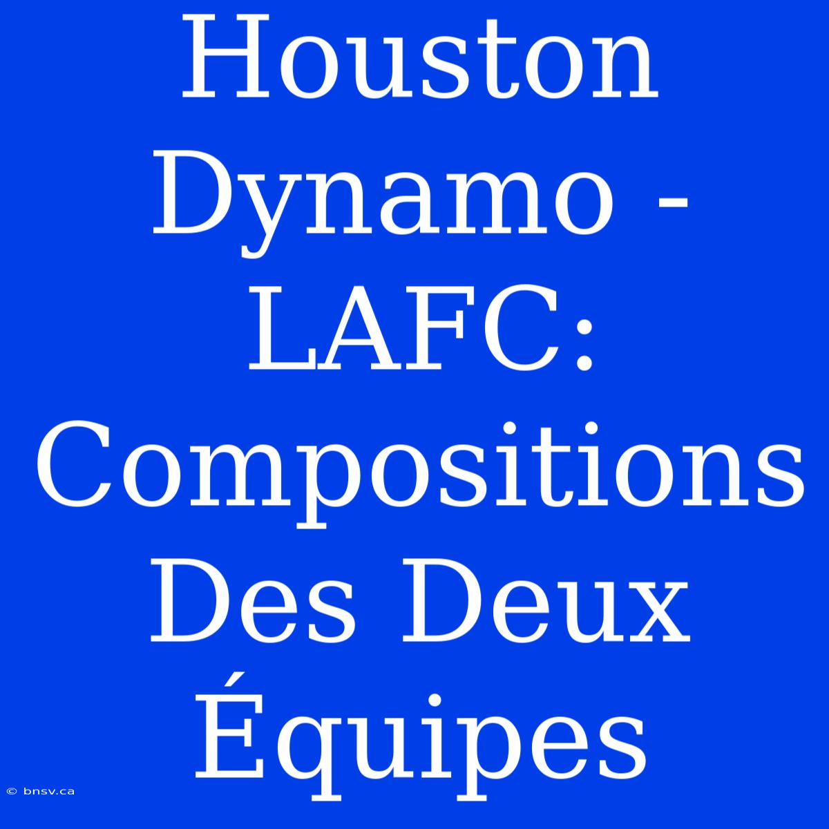 Houston Dynamo - LAFC: Compositions Des Deux Équipes