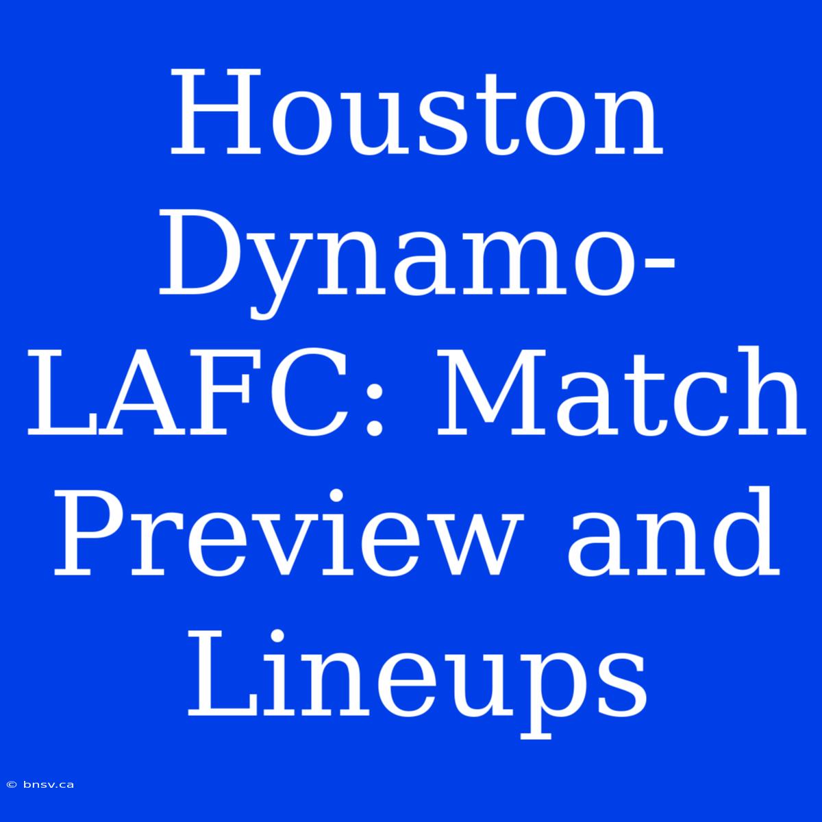 Houston Dynamo-LAFC: Match Preview And Lineups