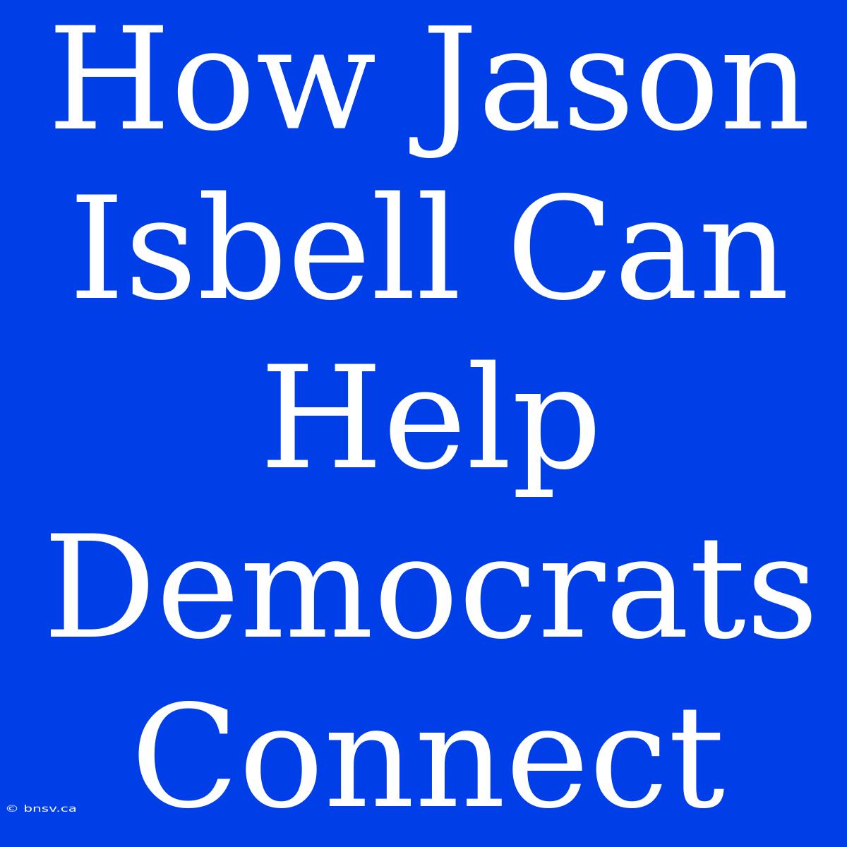 How Jason Isbell Can Help Democrats Connect