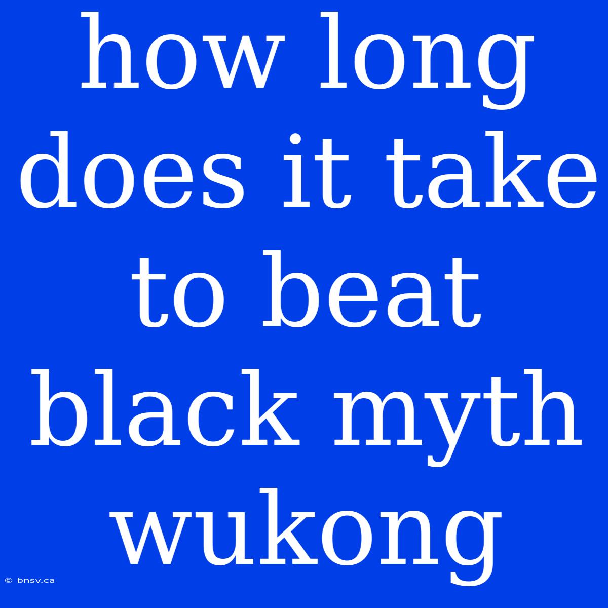 How Long Does It Take To Beat Black Myth Wukong