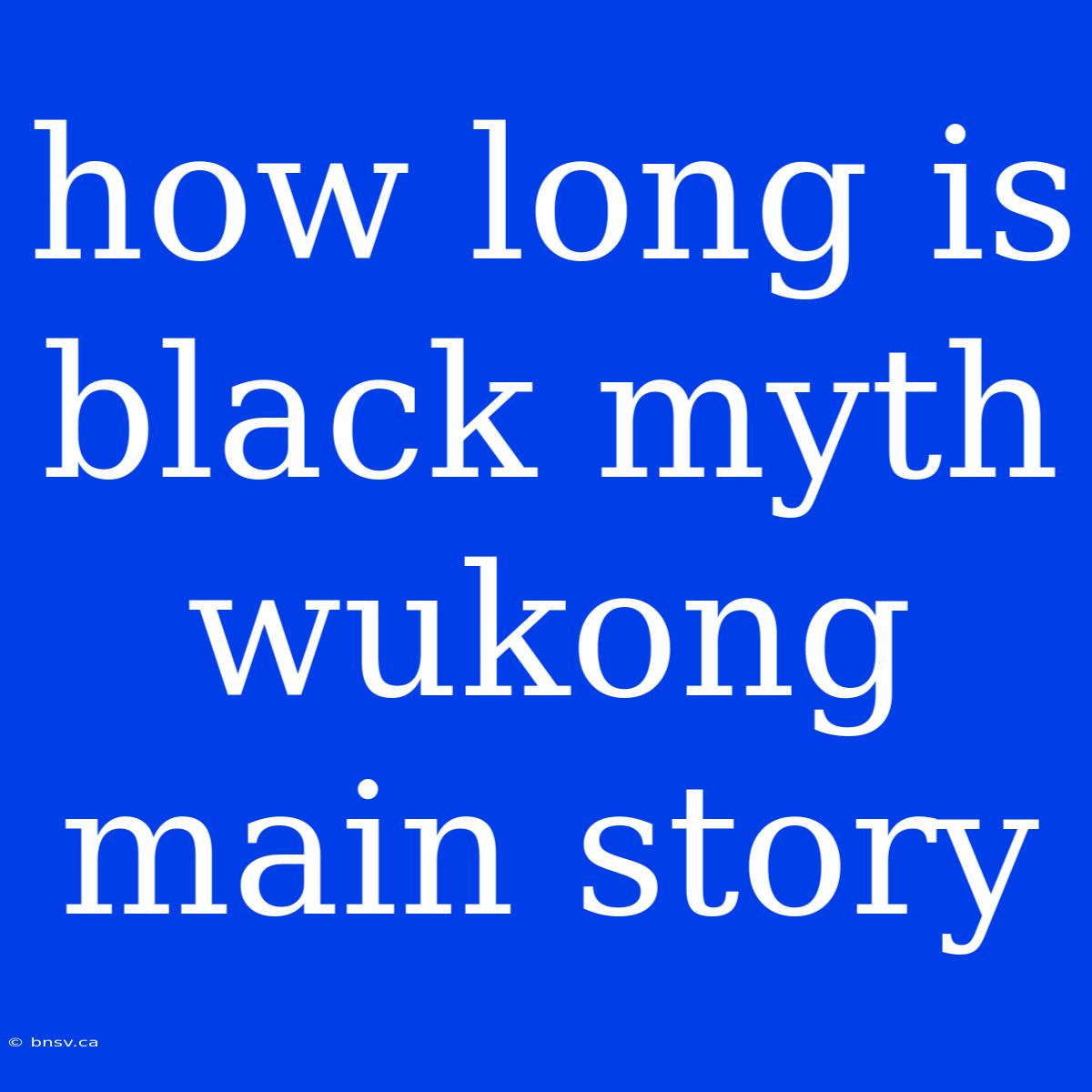 How Long Is Black Myth Wukong Main Story