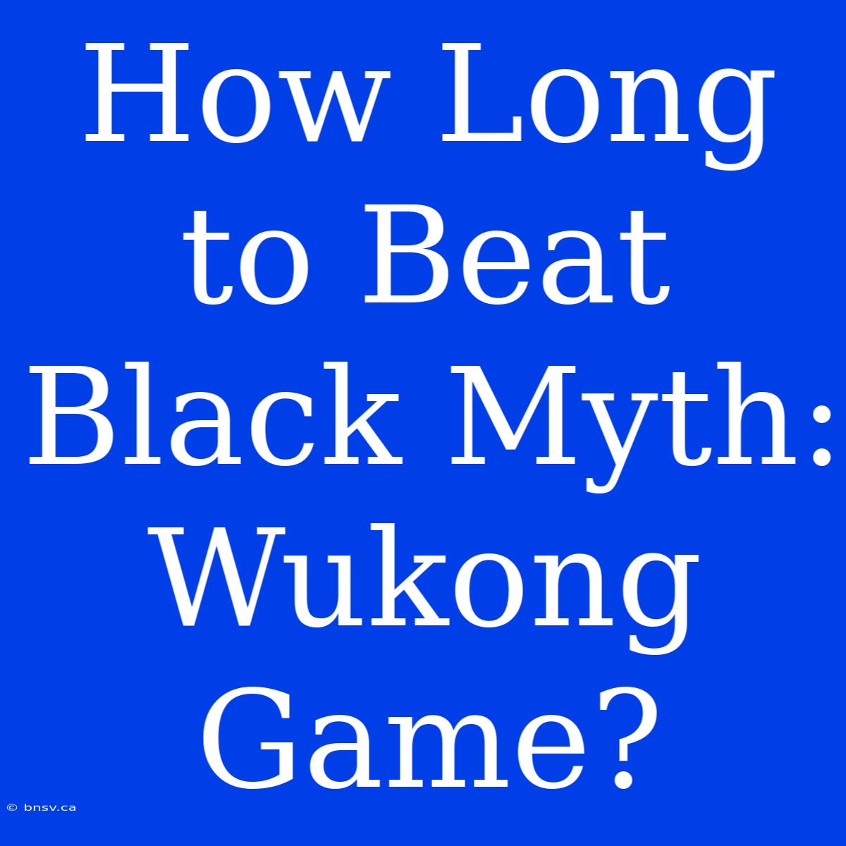 How Long To Beat Black Myth: Wukong Game?