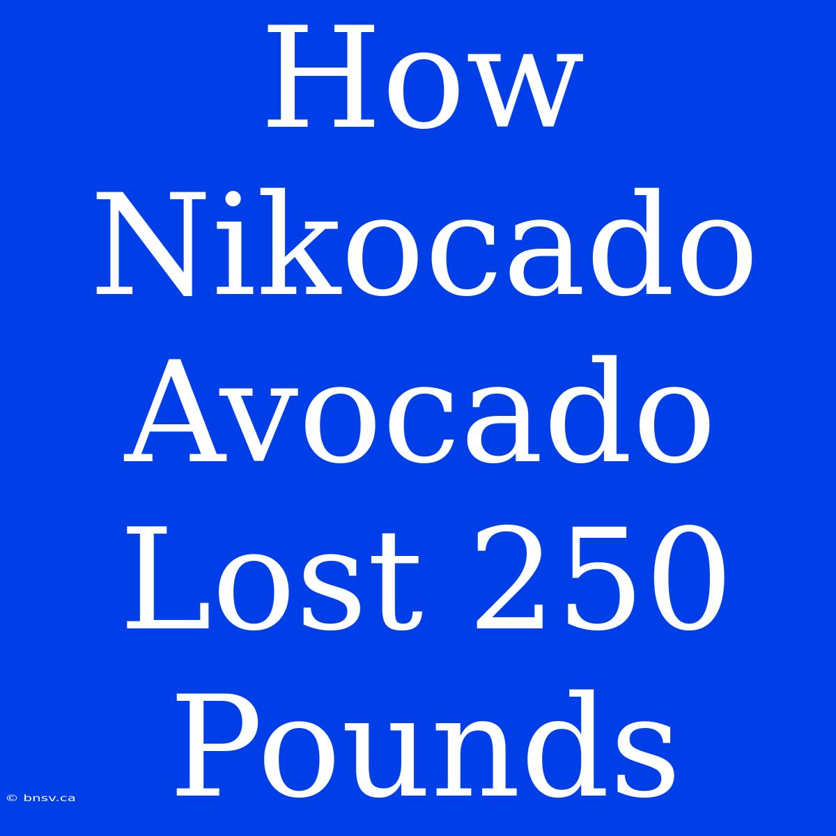 How Nikocado Avocado Lost 250 Pounds