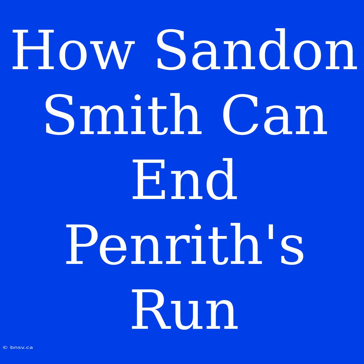 How Sandon Smith Can End Penrith's Run