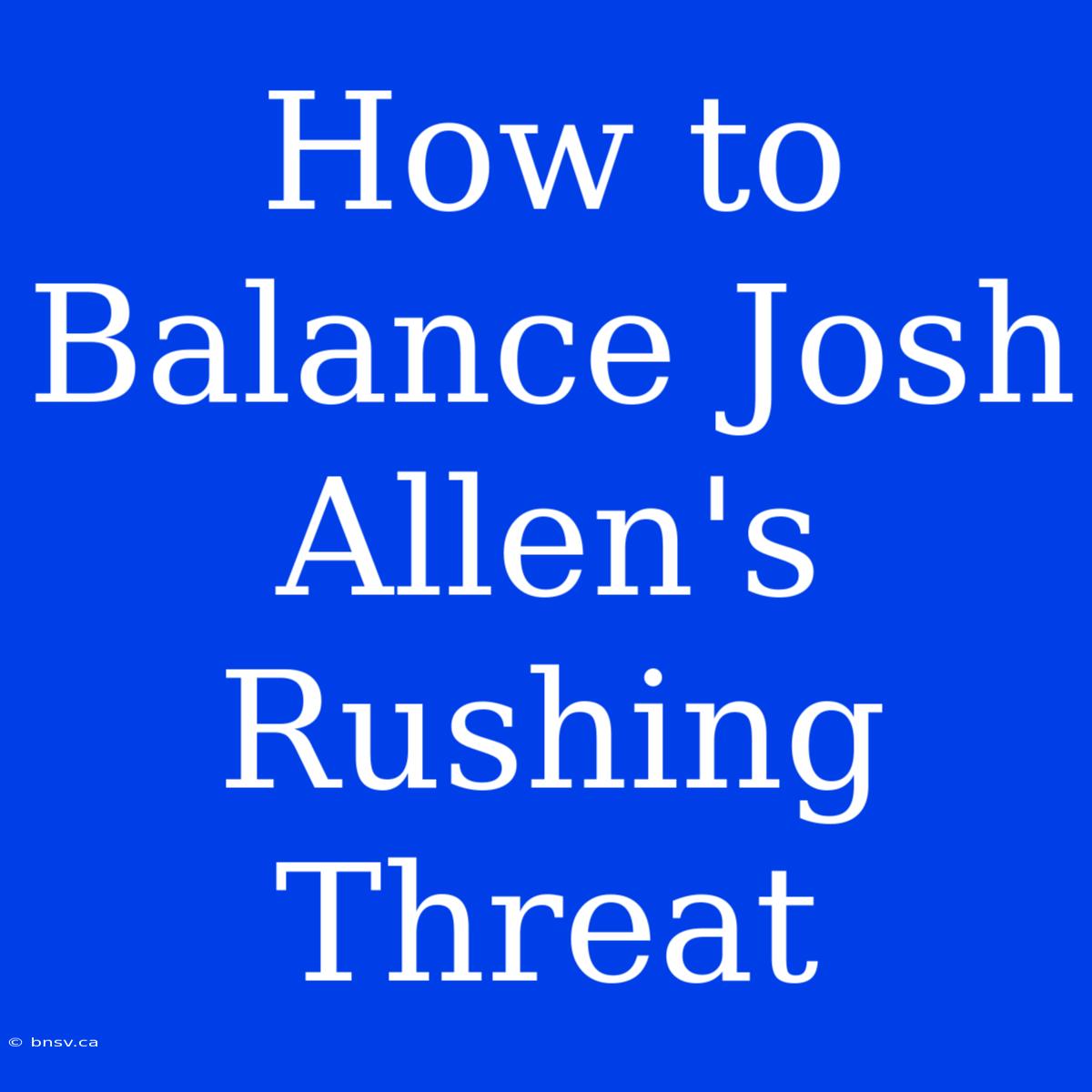 How To Balance Josh Allen's Rushing Threat