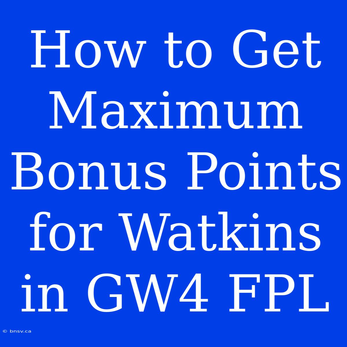 How To Get Maximum Bonus Points For Watkins In GW4 FPL