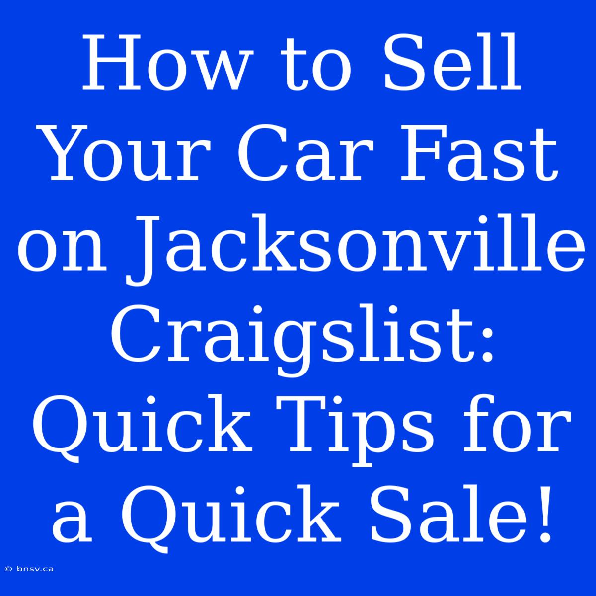 How To Sell Your Car Fast On Jacksonville Craigslist: Quick Tips For A Quick Sale!