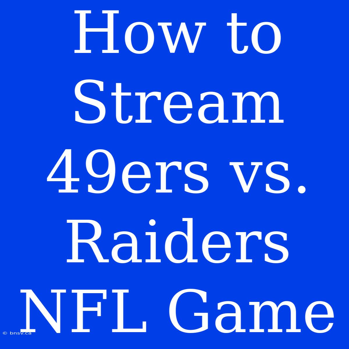 How To Stream 49ers Vs. Raiders NFL Game