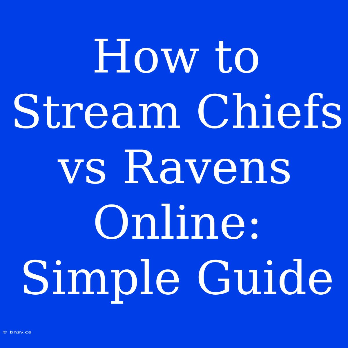 How To Stream Chiefs Vs Ravens Online: Simple Guide