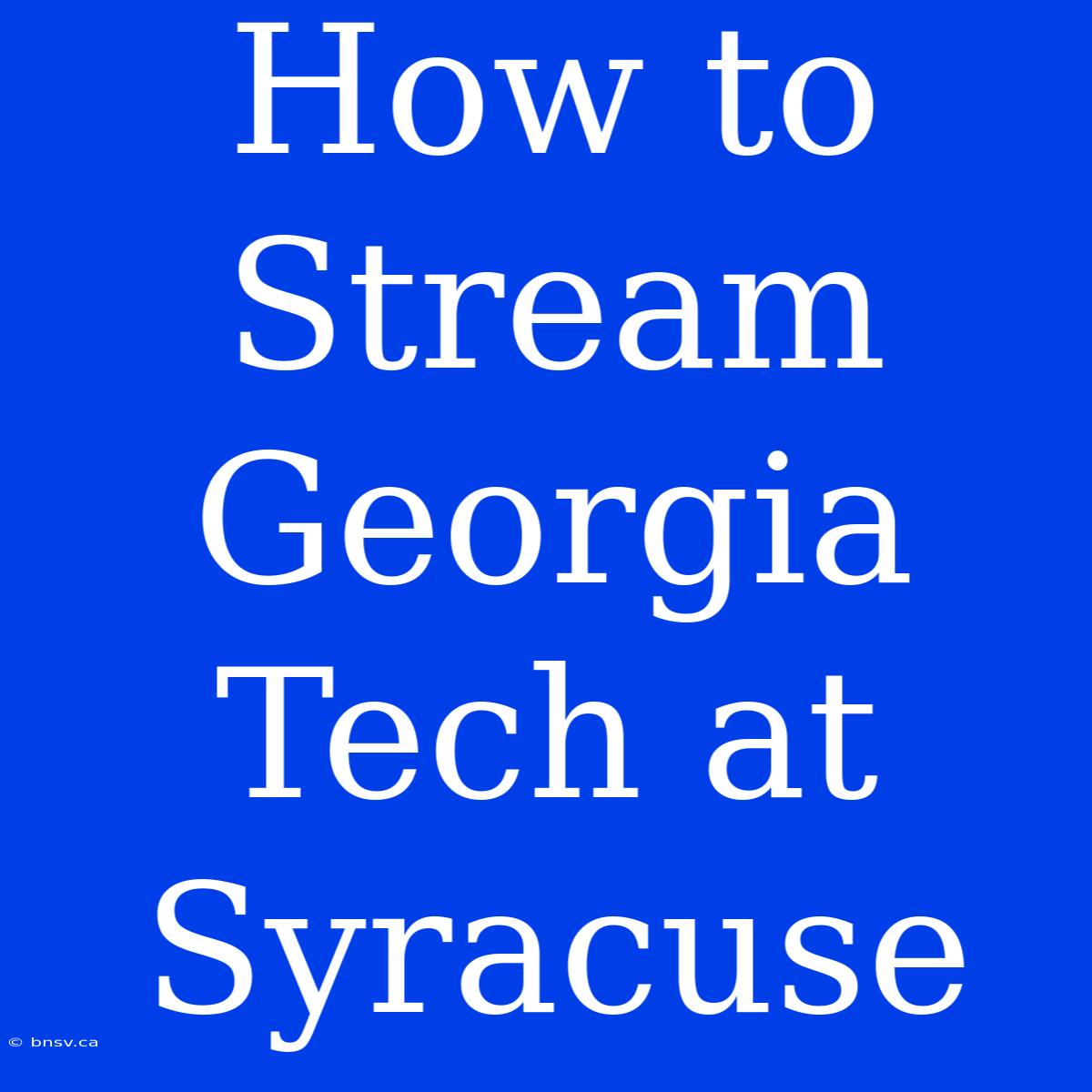 How To Stream Georgia Tech At Syracuse