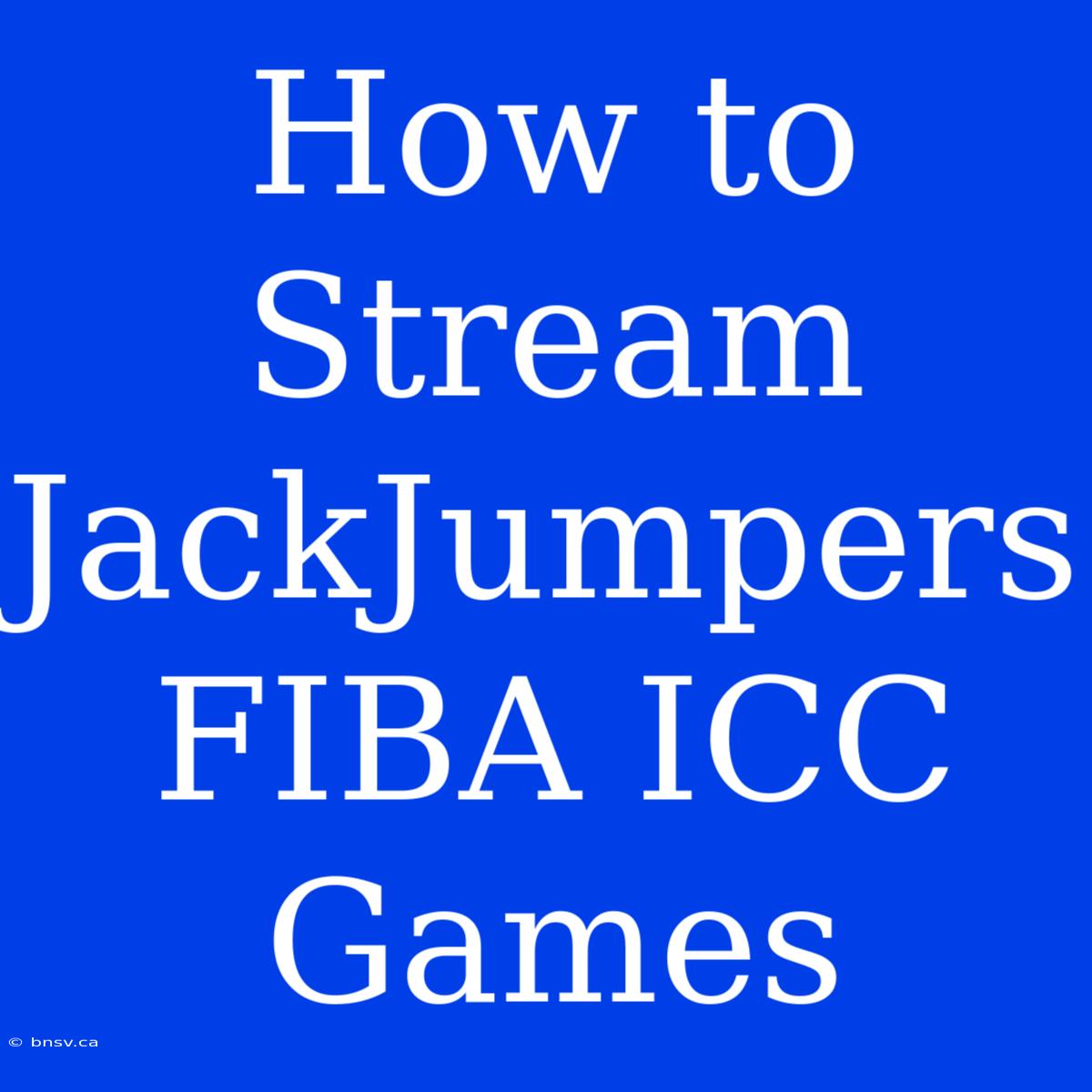 How To Stream JackJumpers FIBA ICC Games