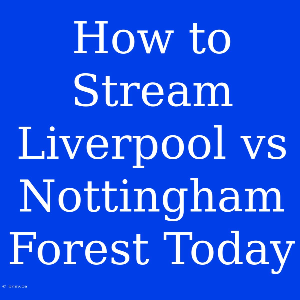 How To Stream Liverpool Vs Nottingham Forest Today