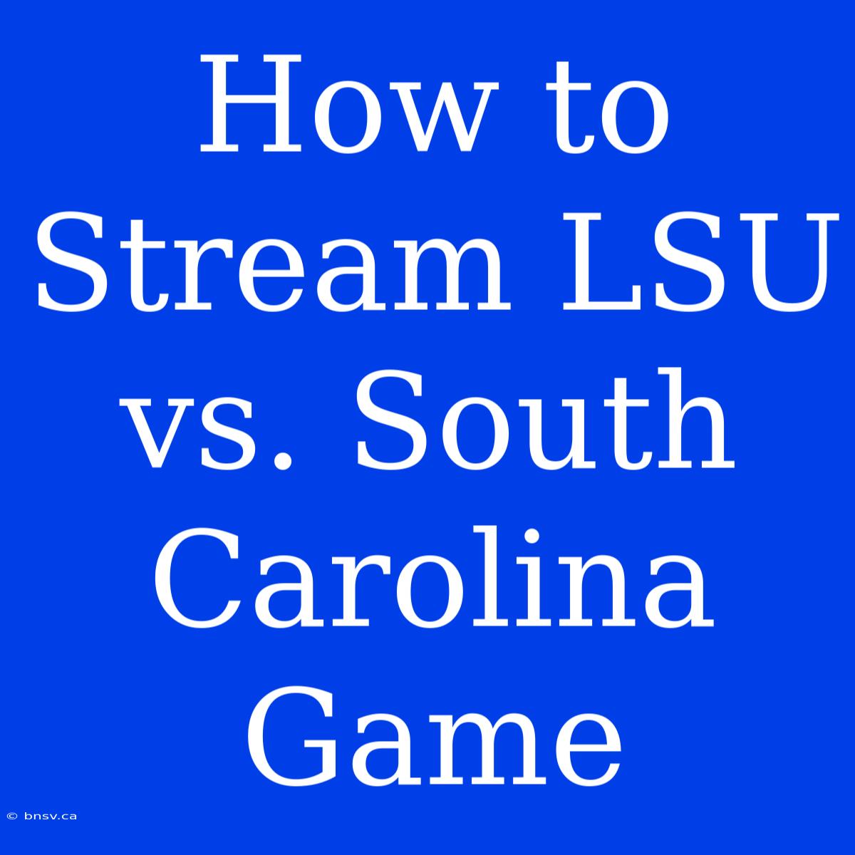 How To Stream LSU Vs. South Carolina Game