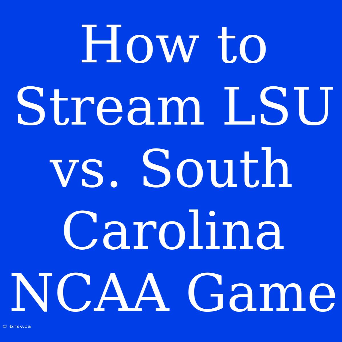 How To Stream LSU Vs. South Carolina NCAA Game