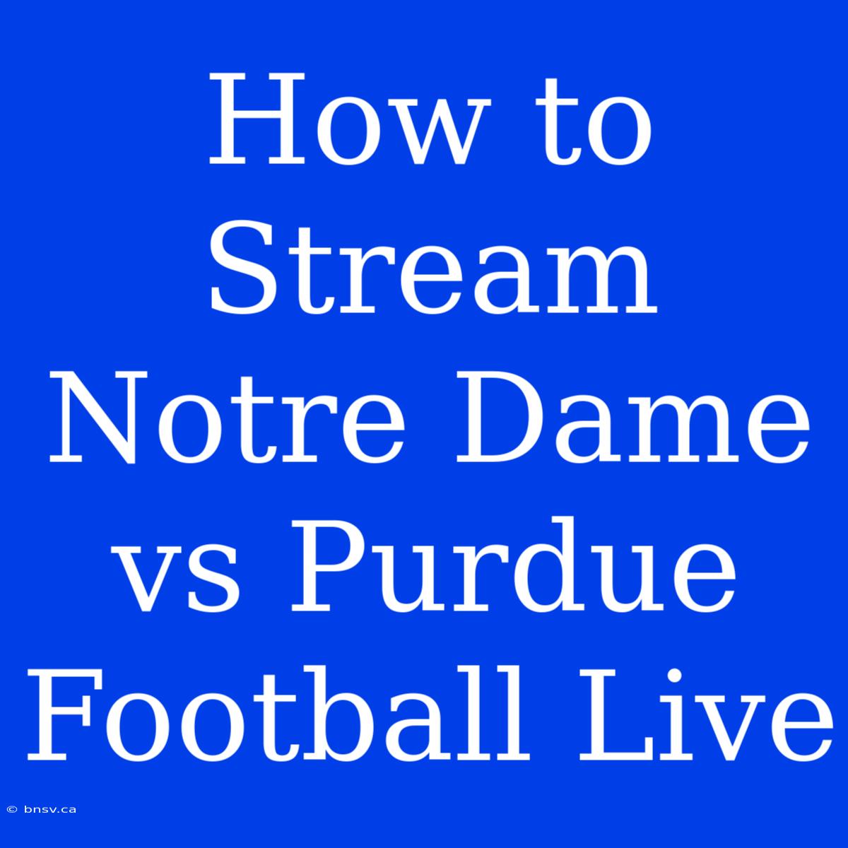 How To Stream Notre Dame Vs Purdue Football Live