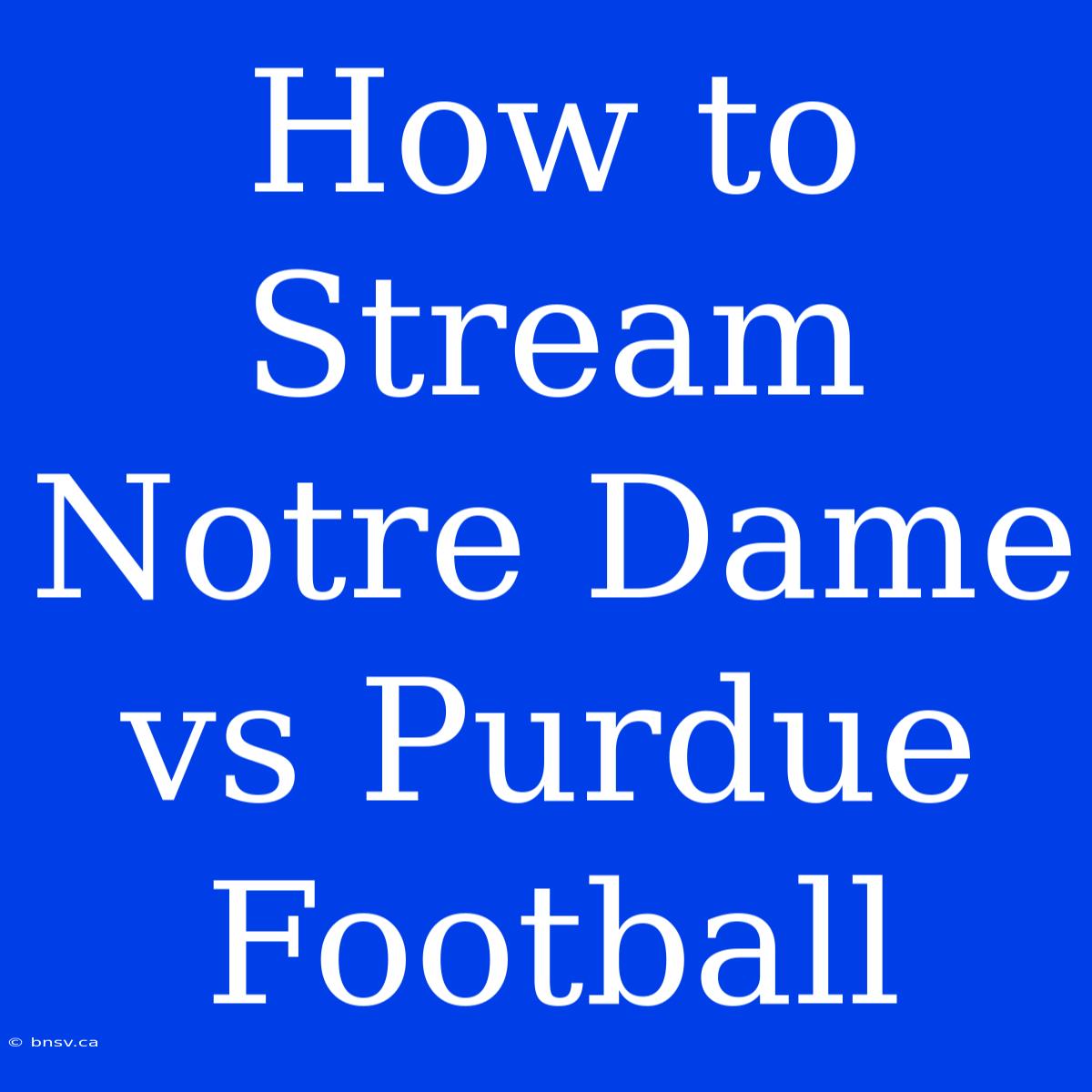 How To Stream Notre Dame Vs Purdue Football