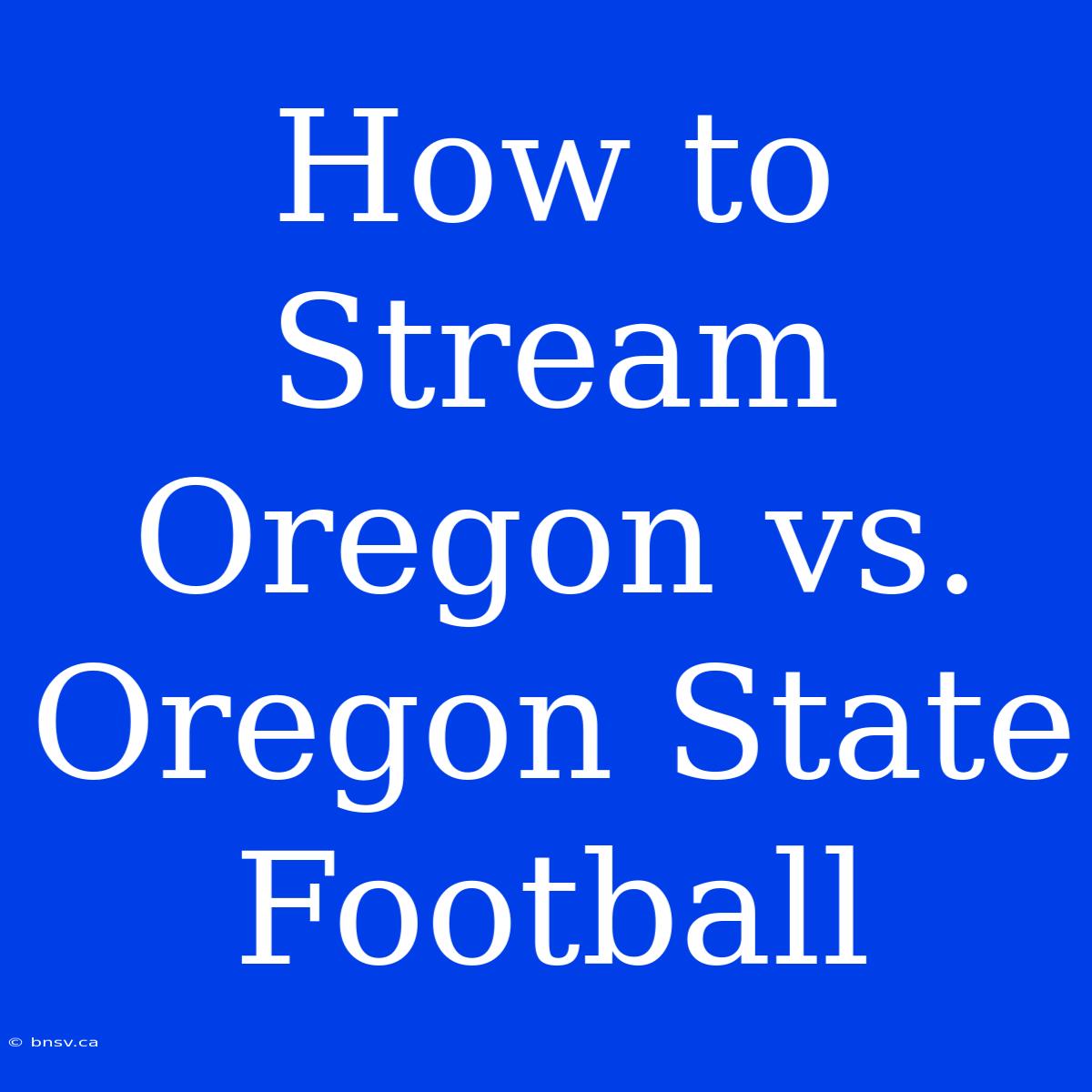 How To Stream Oregon Vs. Oregon State Football