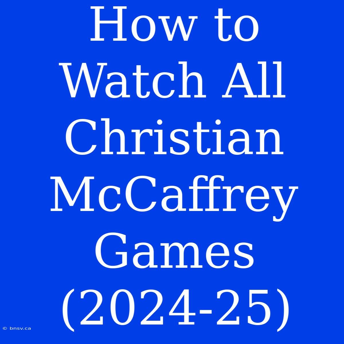 How To Watch All Christian McCaffrey Games (2024-25)