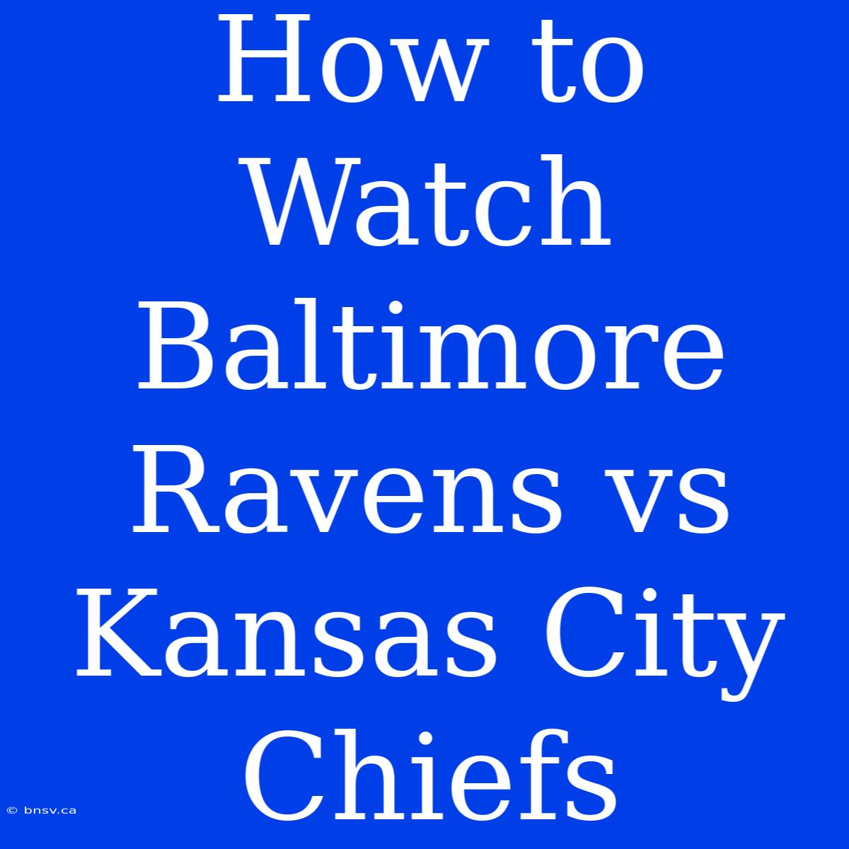 How To Watch Baltimore Ravens Vs Kansas City Chiefs