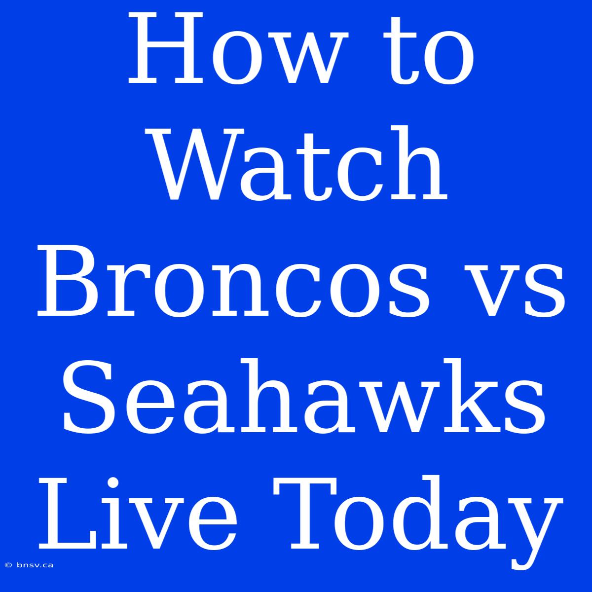 How To Watch Broncos Vs Seahawks Live Today