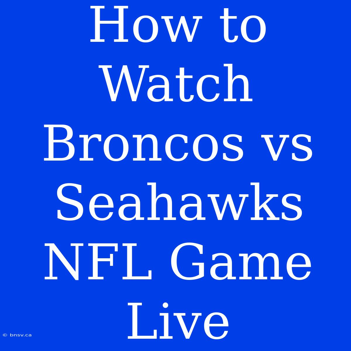 How To Watch Broncos Vs Seahawks NFL Game Live