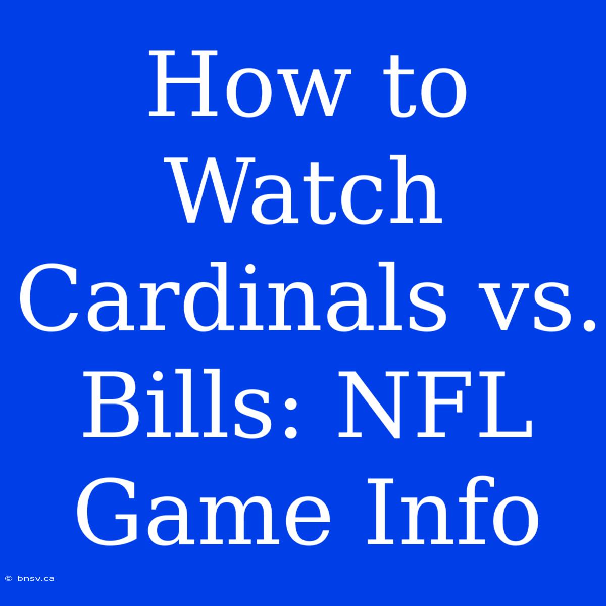 How To Watch Cardinals Vs. Bills: NFL Game Info