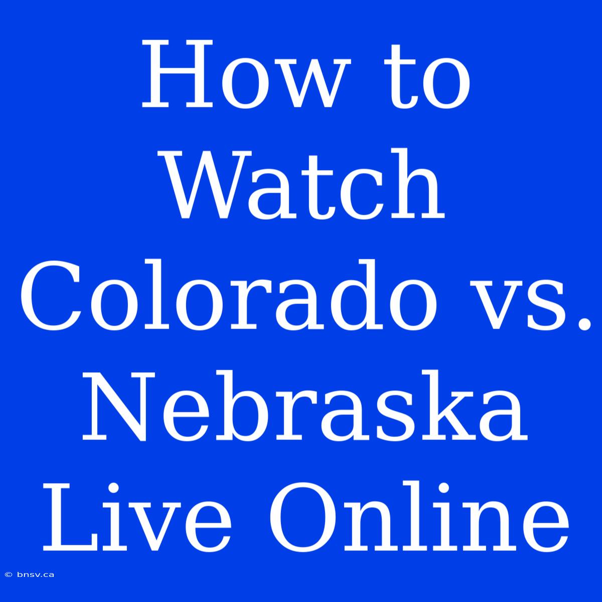 How To Watch Colorado Vs. Nebraska Live Online