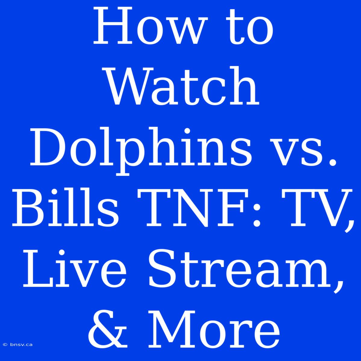 How To Watch Dolphins Vs. Bills TNF: TV, Live Stream, & More