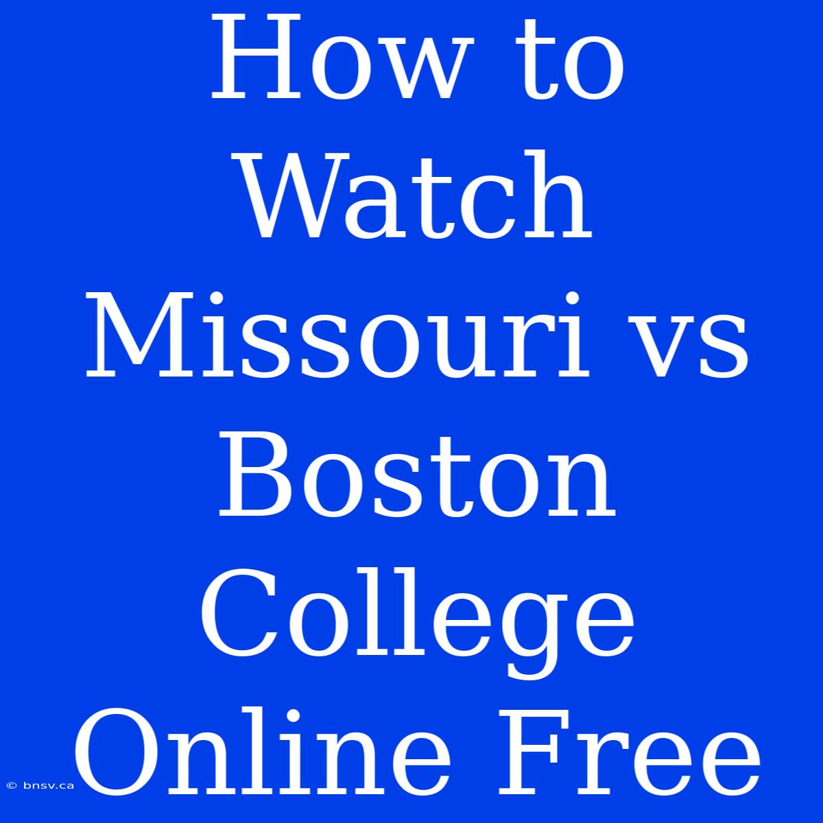 How To Watch Missouri Vs Boston College Online Free