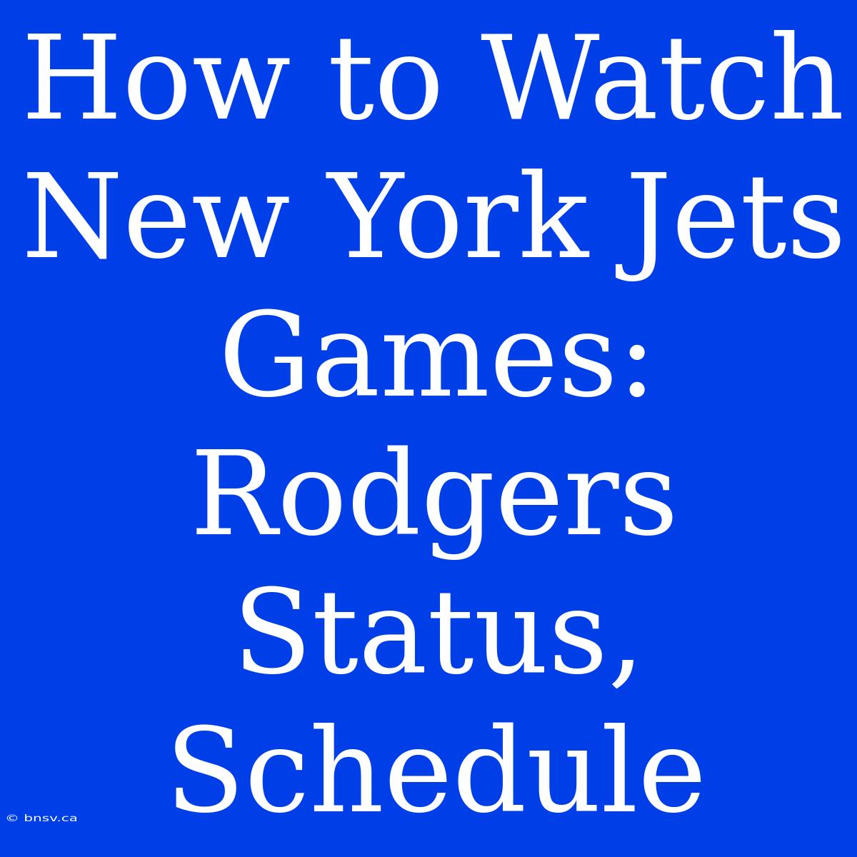 How To Watch New York Jets Games: Rodgers Status, Schedule