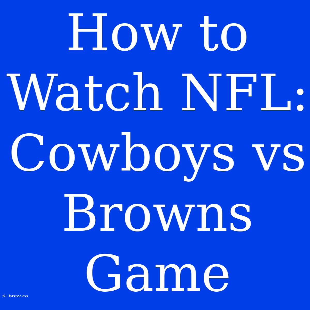 How To Watch NFL: Cowboys Vs Browns Game