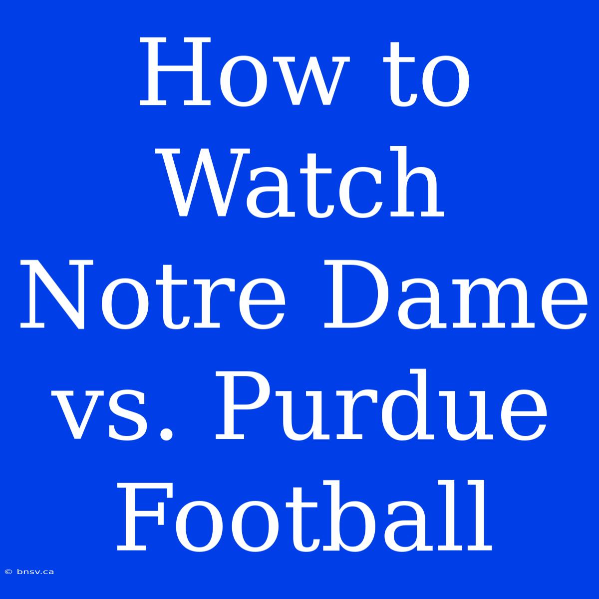 How To Watch Notre Dame Vs. Purdue Football