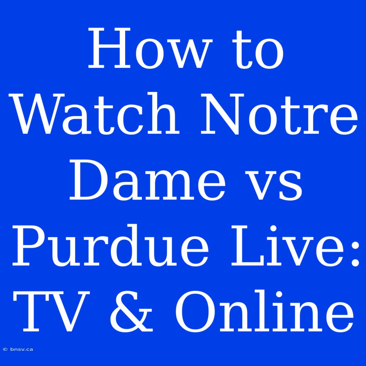 How To Watch Notre Dame Vs Purdue Live: TV & Online