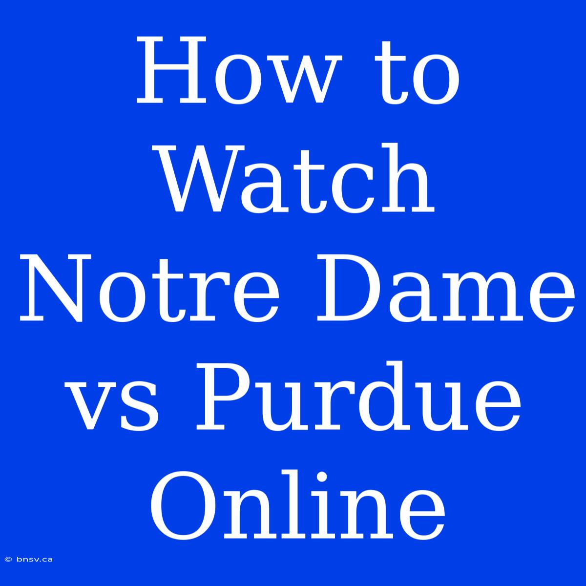 How To Watch Notre Dame Vs Purdue Online