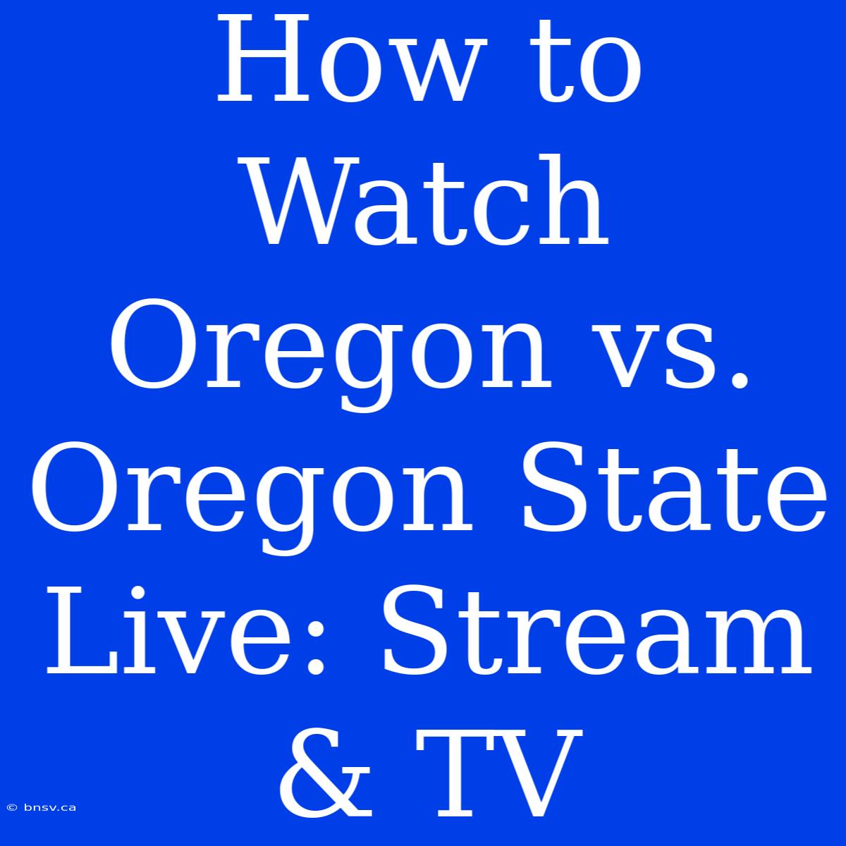 How To Watch Oregon Vs. Oregon State Live: Stream & TV