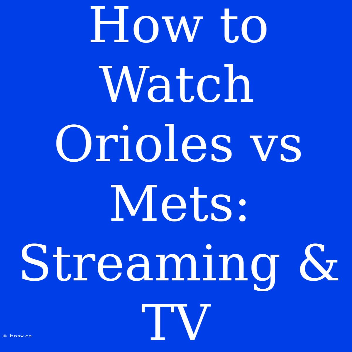 How To Watch Orioles Vs Mets: Streaming & TV