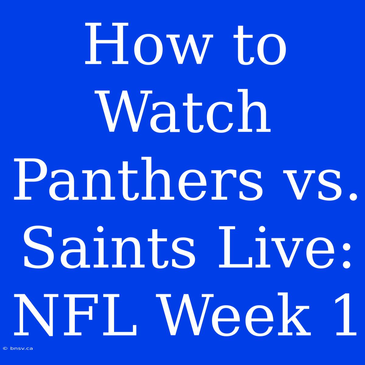 How To Watch Panthers Vs. Saints Live: NFL Week 1