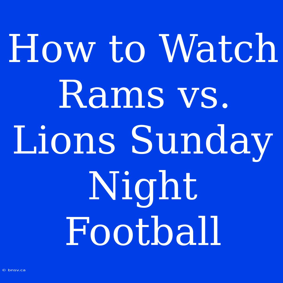 How To Watch Rams Vs. Lions Sunday Night Football