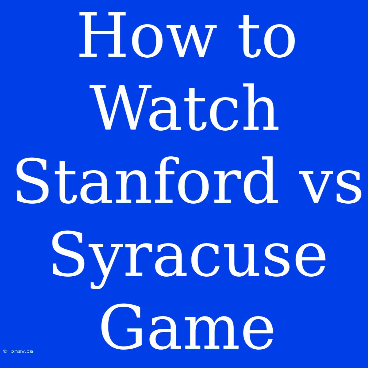 How To Watch Stanford Vs Syracuse Game