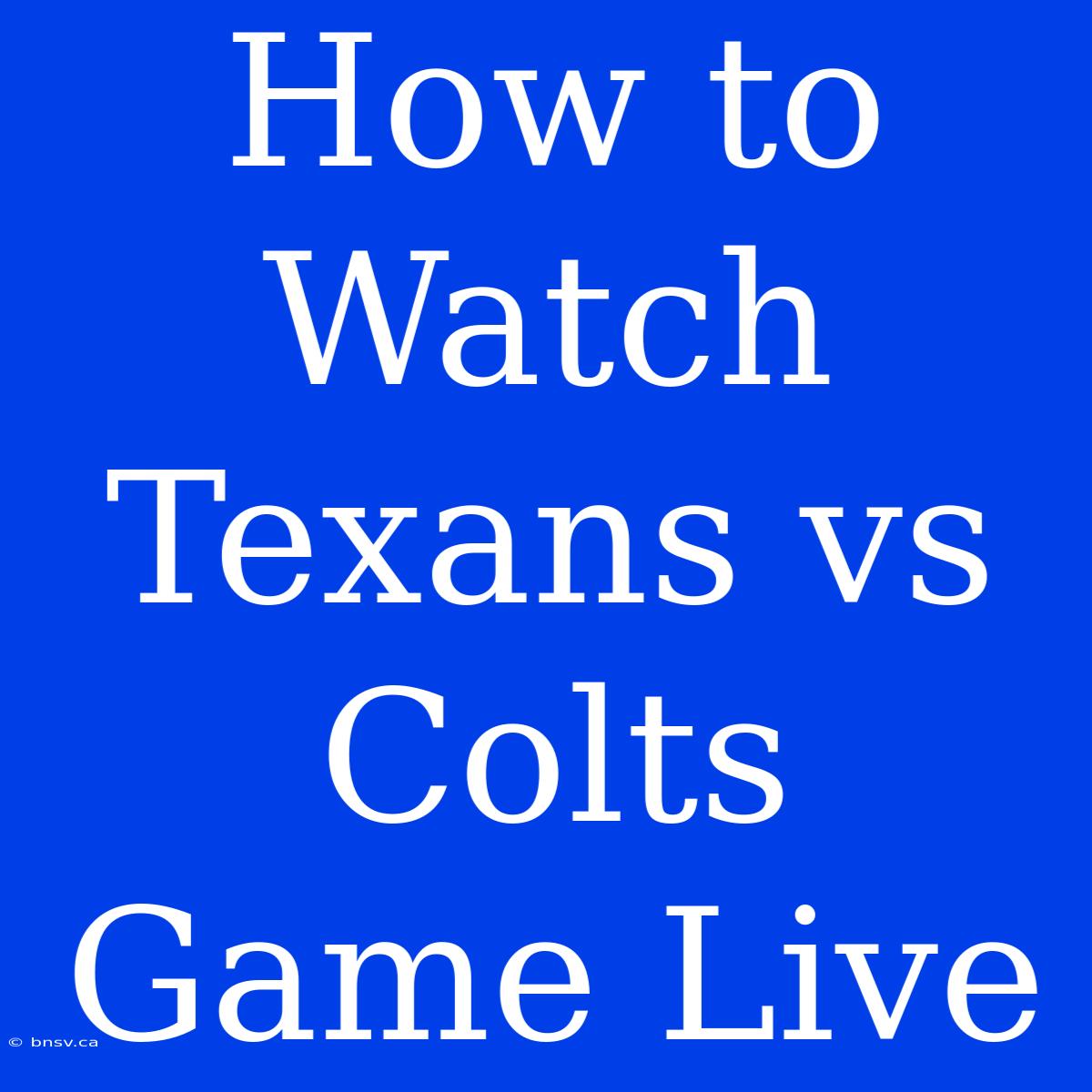 How To Watch Texans Vs Colts Game Live